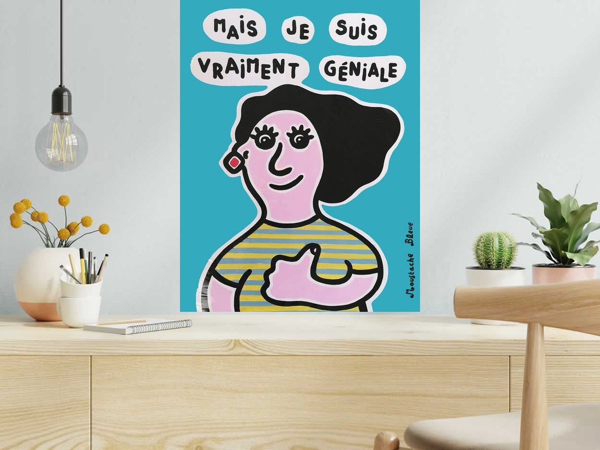Dessin Mais je suis vraiment géniale de MOUSTACHE BLEUE dans un intérieur – 50 × 65 cm