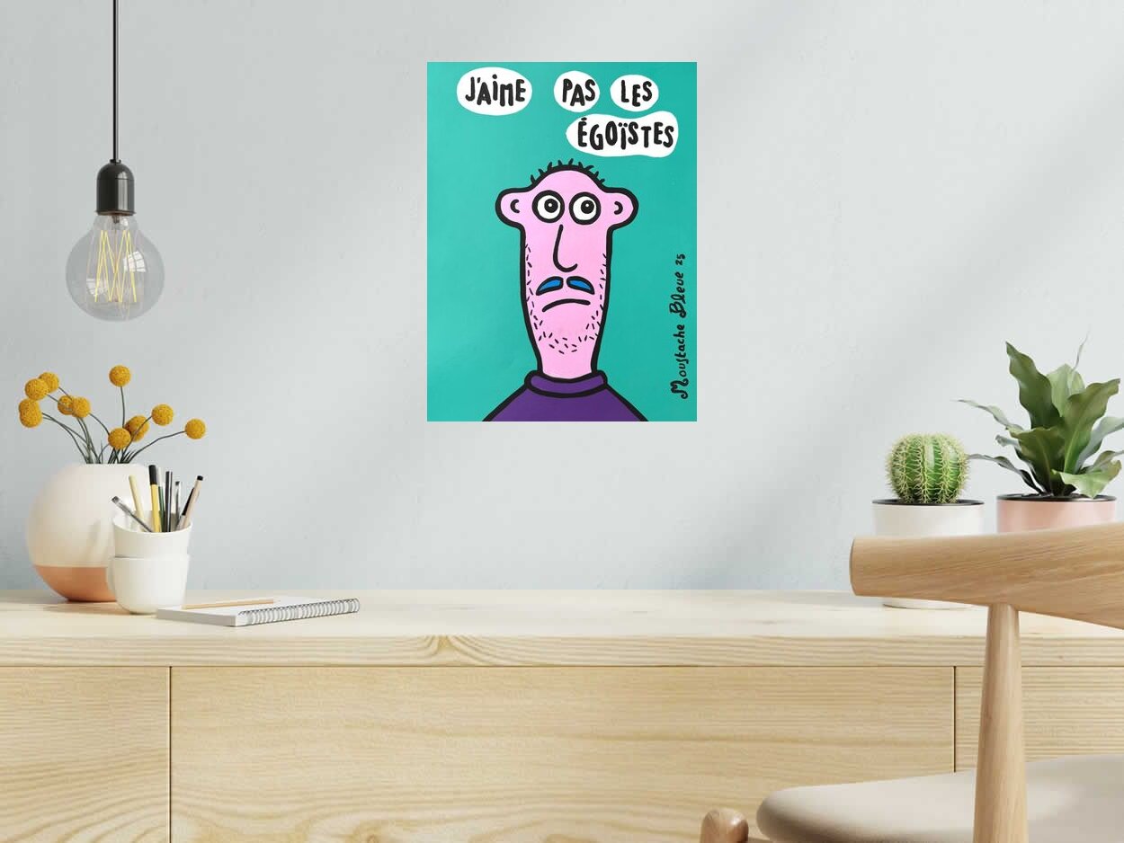 Dessin J'aime pas les égoïstes ! de MOUSTACHE BLEUE dans un intérieur – 30 × 40 cm