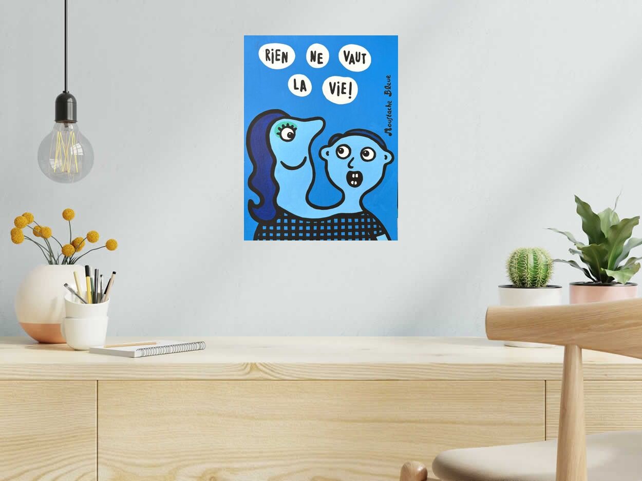Dessin Rien ne vaut la vie ! de MOUSTACHE BLEUE dans un intérieur – 30 × 40 cm