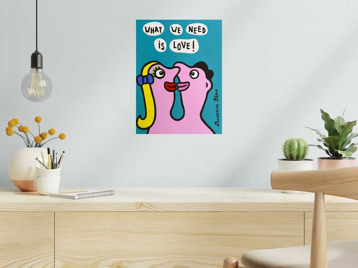 Dessin What we need is love ! de MOUSTACHE BLEUE dans un intérieur – 30 × 40 cm