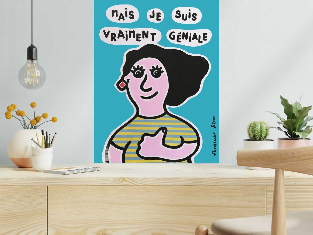 Dessin Mais je suis vraiment géniale de MOUSTACHE BLEUE dans un intérieur – 50 × 65 cm