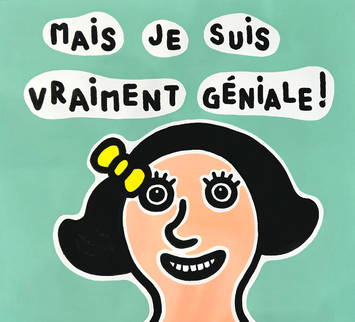 Dessin Mais je suis vraiment géniale ! de MOUSTACHE BLEUE dans un intérieur – 50 × 65 cm