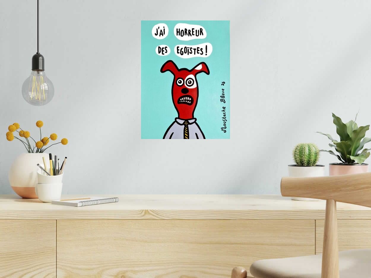 Dessin J'ai horreur des égoïstes ! de MOUSTACHE BLEUE dans un intérieur – 30 × 40 cm