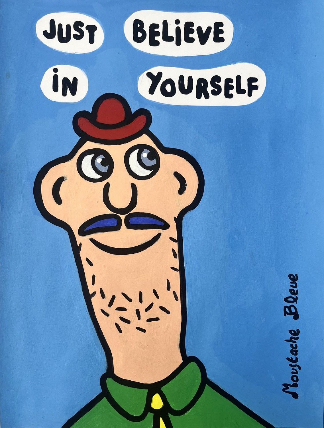 Dessin de MOUSTACHE BLEUE a pour titre  Just believe in yourself style figuratif dim : MOUSTACHE BLEUEprix:80